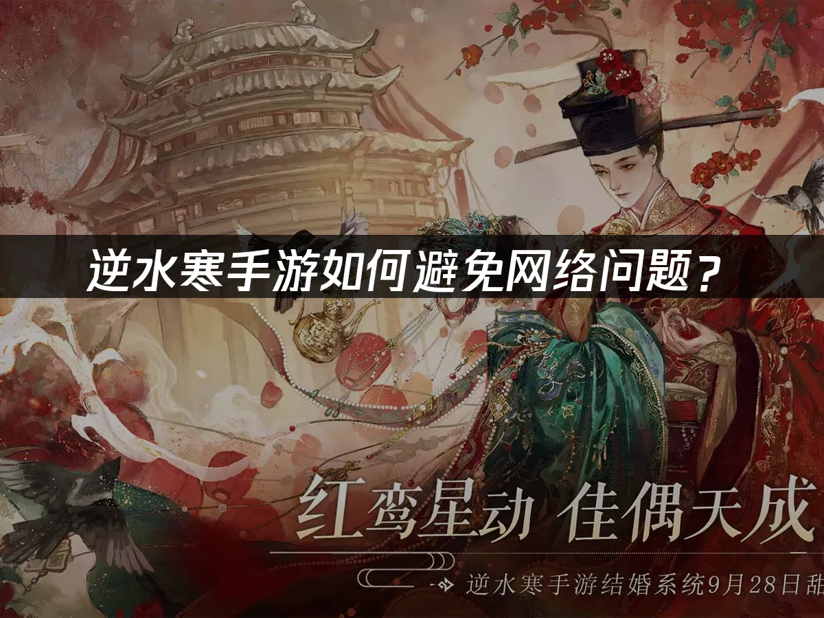 逆水寒手游如何避免网络问题？