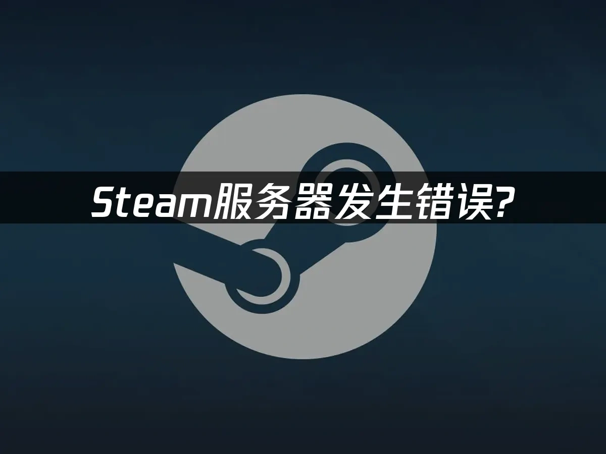 Steam服务器发生错误？使用UU加速器快速解决！