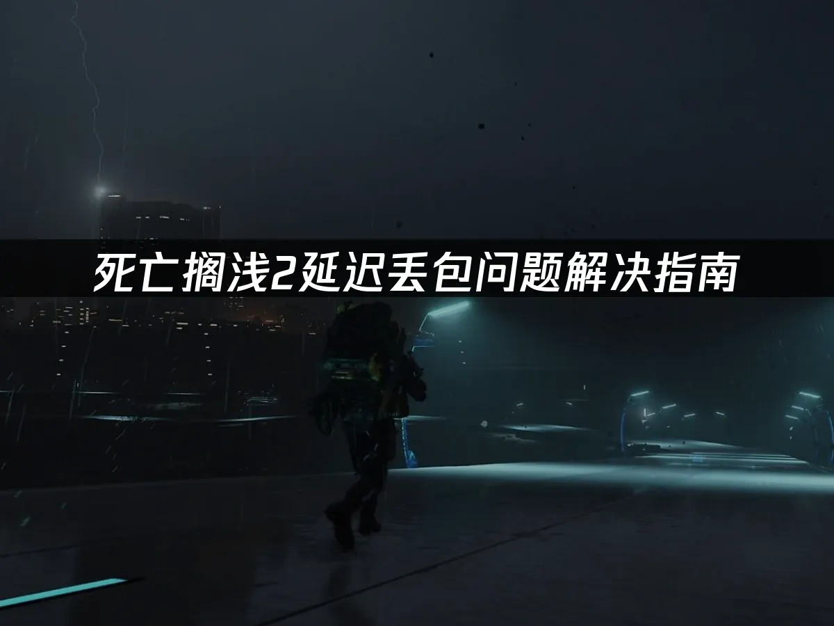 死亡搁浅2延迟丢包问题解决指南！