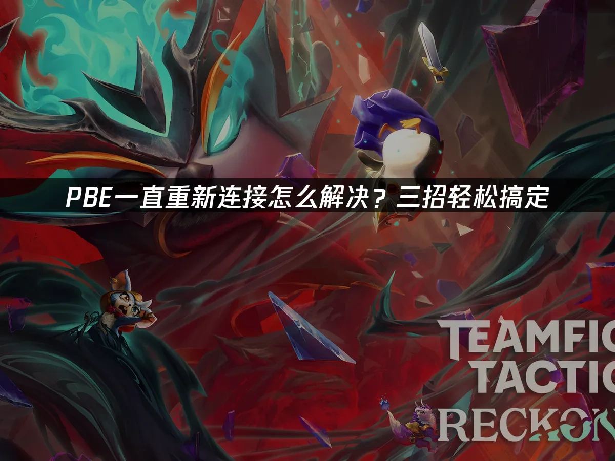 PBE一直重新连接怎么解决？三招轻松搞定！