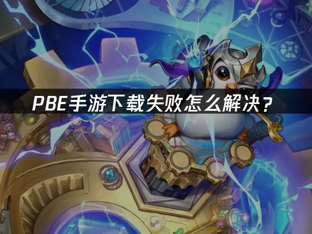 PBE手游下载失败怎么解决？