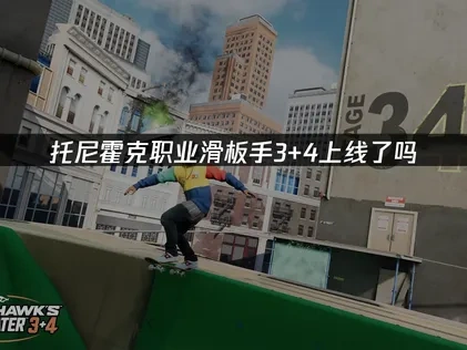 托尼霍克职业滑板手3+4上线，详情揭秘！