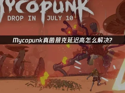 Mycopunk真菌朋克延迟高怎么解决？UU加速专业指南！