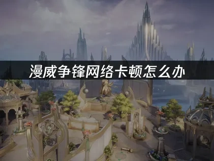 漫威争锋网推荐加速器！UU助力方案！