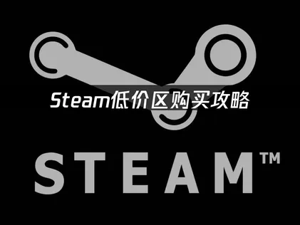 Steam低价区购买攻略——如何省钱买游戏？