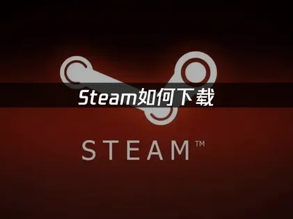 Steam如何下载？2025最新官方教程！