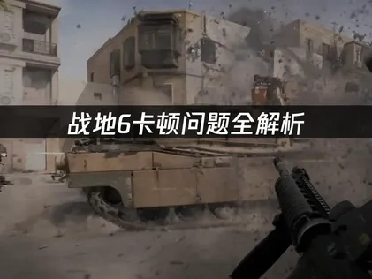战地6游戏卡顿全面优化指南！