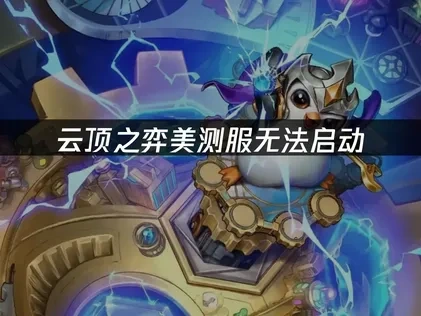 深度优化云顶之弈PBE美测服无法启动的策略指南！