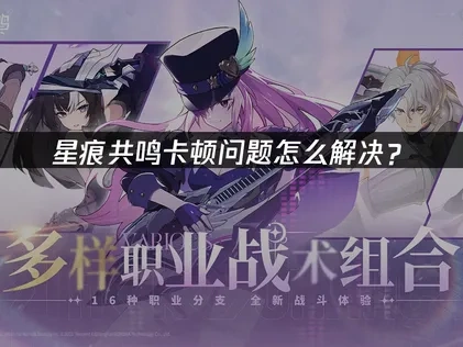 星痕共鸣卡顿问题怎么解决？