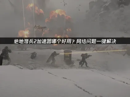 绝地潜兵2加速器哪个好用！UU帮你一键解决网络问题！