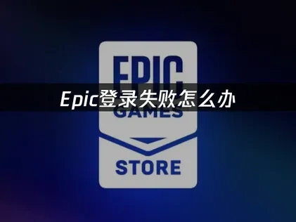 高效解决Epic登录失败问题的实用指南！