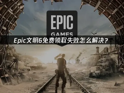Epic文明6免费领取提示订单创建失败怎么解决？