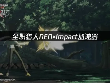 全职猎人NEN×Impact加速器：畅享游戏体验！