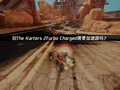 玩The Karters 2Turbo Charged加速器怎么选？