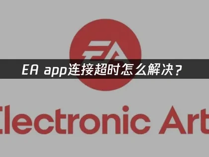 EA app连接超时怎么解决？