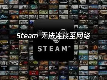 Steam无法连接至网络问题深度解析及高效解决方案！