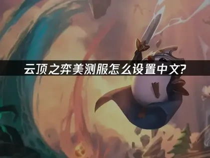 云顶之弈美测服怎么设置中文：2025全面指南！