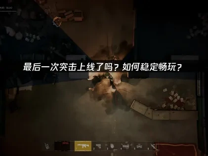 最后一次突击上线了吗？如何稳定畅玩？