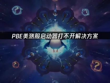 PBE美测服启动器打不开解决方案！