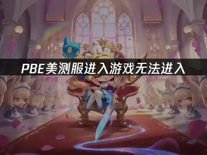 PBE美测服进入游戏无法进入，解决方法全解析！
