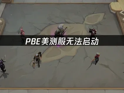 PBE美测服无法启动——5分钟快速解决方案！