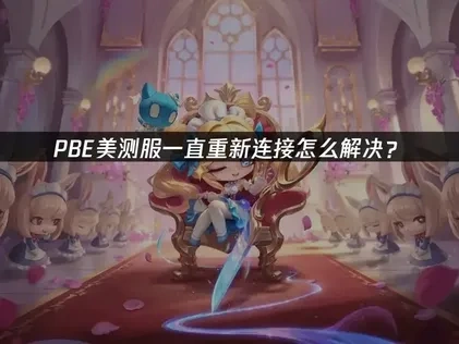 应对PBE美测服一直重新连接的有效策略！