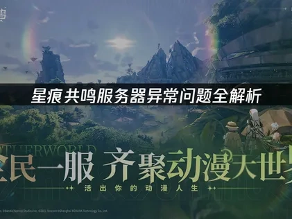 星痕共鸣服务器异常问题全解析！
