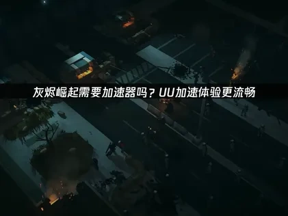 灰烬崛起Ascent of Ashes加速器推荐！UU加速体验更流畅！