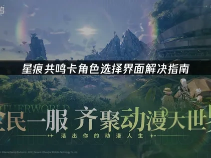 星痕共鸣卡角色选择界面解决指南！