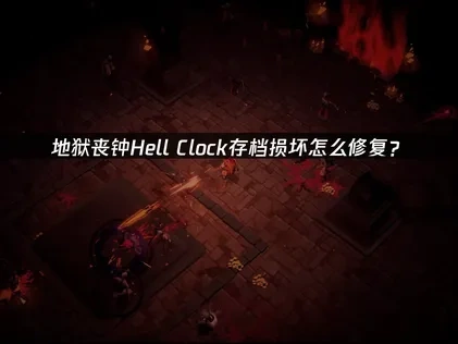 地狱丧钟Hell Clock存档损坏怎么修复？