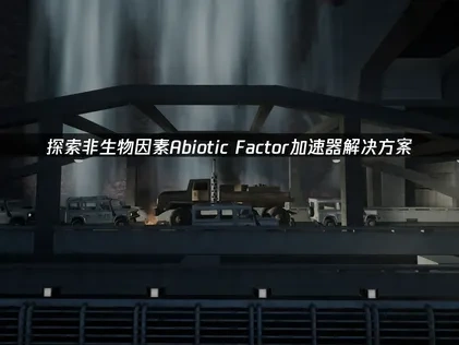 探索非生物因素Abiotic Factor加速器解决方案！