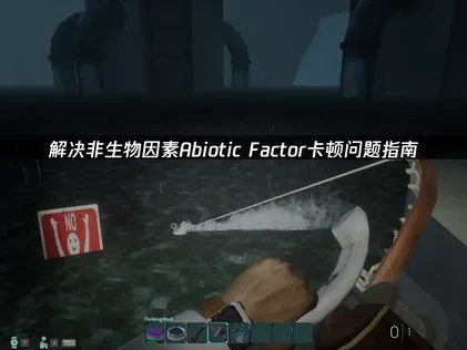 解决非生物因素Abiotic Factor卡顿问题指南！