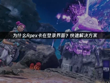 为什么Apex卡在登录界面？快速解决方案！