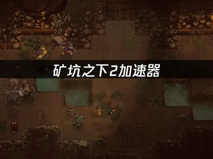 矿坑之下2加速器：畅享地下冒险的稳定保障！