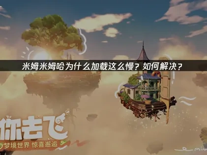 米姆米姆哈加载慢怎么办？如何解决？