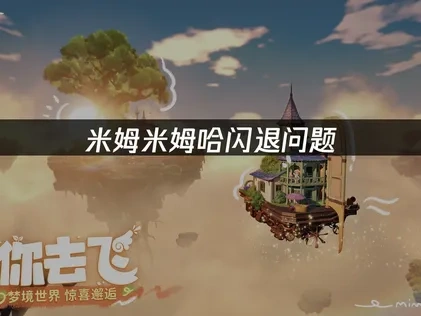 米姆米姆哈闪退问题——最佳解决方案大全！