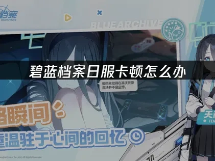 碧蓝档案日服加速器轻松解决卡顿问题！
