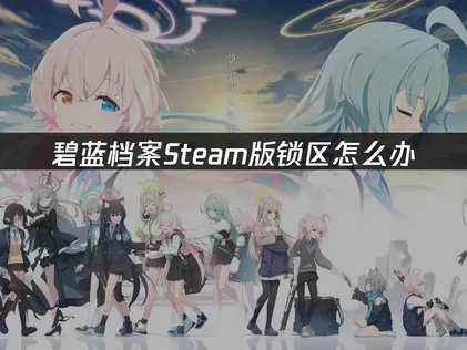 碧蓝档案Steam版锁区怎么办——UU加速器解锁方案！