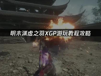 明末渊虚之羽xgp游玩教程：网络优化与UU加速器应用！