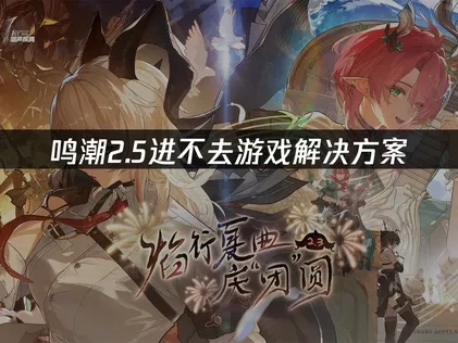鸣潮2.5进不去游戏解决方案！