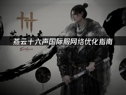 燕云十六声国际服如何提升网络流畅度？