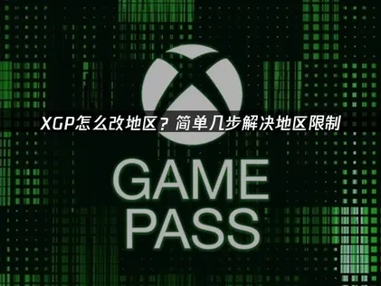 XGP怎么改地区？简单几步解决地区限制！