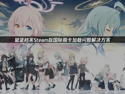 碧蓝档案Steam国际服卡加载问题解决方案！