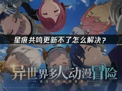 应对星痕共鸣更新不了难题的有效策略！