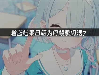 碧蓝档案日服闪退应对与UU加速器优化指南！