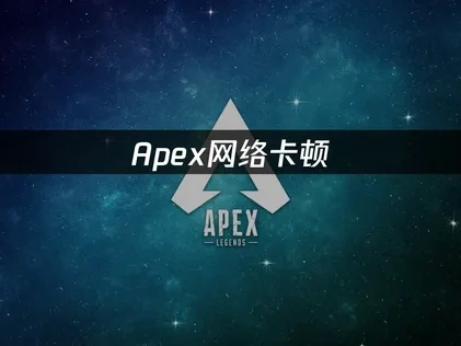 Apex英雄网络卡顿深度优化指南：全面解决延迟难题！