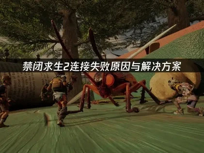 禁闭求生2连接失败优化全攻略！