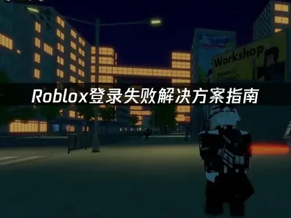 2025年Roblox登录失败的原因与高效应对策略！