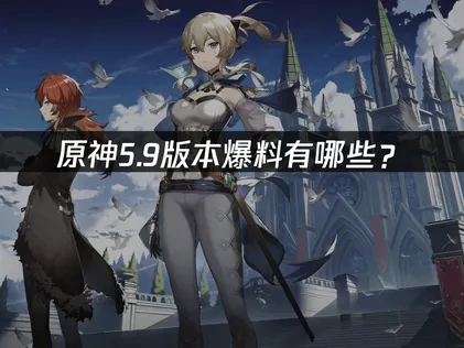 原神5.9版本爆料有哪些？