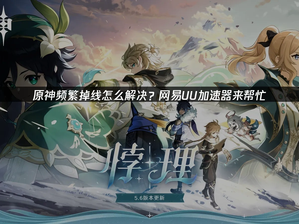 原神斷線卡頓好困擾？試試網易UU加速器！